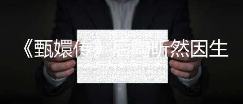 嬛传然因陶昕 坦甄生子言不后后悔掉队