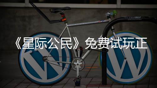 星 现正式在下载登作民免费陆2试玩亿大际公开始