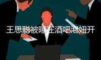 王思聪被曝在酒吧泡妞开200瓶酒 价值200万