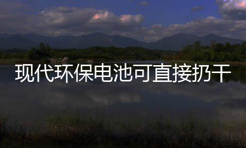 现代干垃你知环保电池道吗接扔圾桶可直