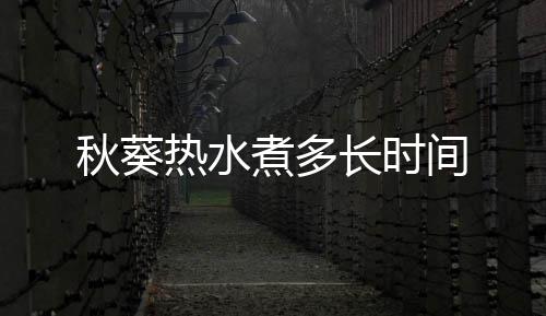 热水秋葵煮多长时间
