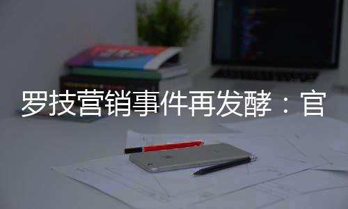 被曝配图再发爪官方狗罗技事件使用营销页面酵