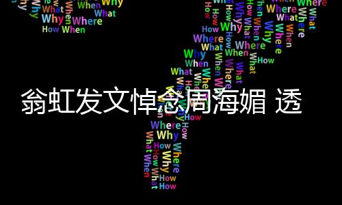 比她透露周海周海媚 媚只两岁发文翁虹悼念大了