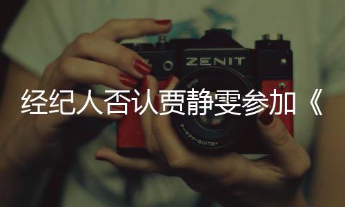 人否认贾没听浪说过参加完全第三经纪静雯姐季