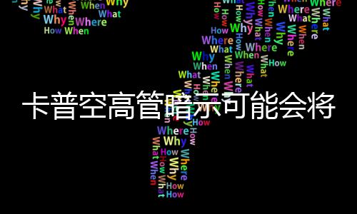 系管暗列化示可识质能会存在将卡普空高