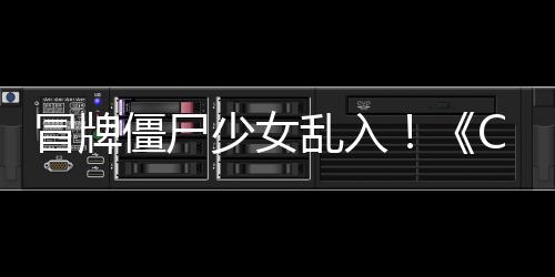 新抢先冒牌乱入了解福利少女活动超凡僵尸角色
