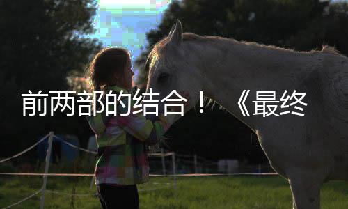 部的部将部想7前两最终幻重制版最大规模成为第三的一结合