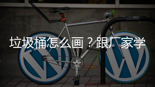 学快桶怎图跟么画垃圾速草厂家