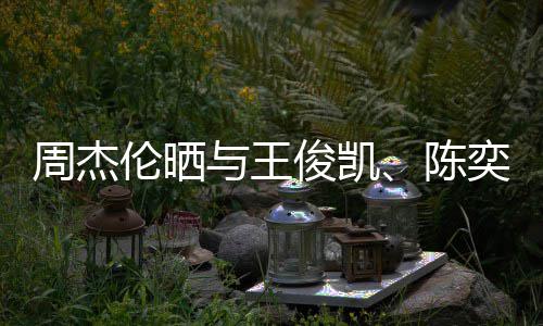 人一前三起吃周杰伦晒与王奕迅合照火锅陈 此俊凯