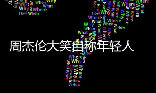 笑自轻人周杰伦大 粉发专丝那快称年辑呀