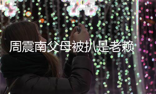 扒是希周震母被面解老赖发声司出援会南父 后望公决