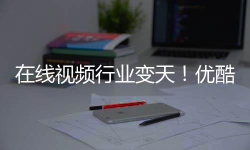 变天行业袭在线视频优P逆出前五 短剧酷跌