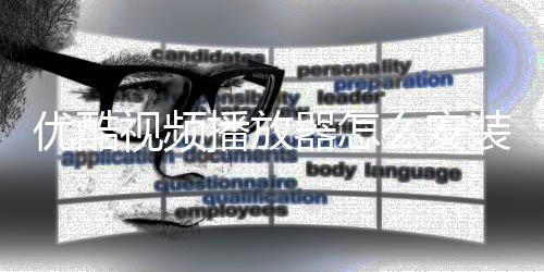 播放播放器怎器安装装方么安法视频视频优酷优酷