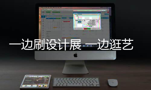 边逛新姿展 刷设势一边 一艺术一五打卡计展假期看展