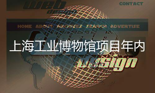 博物体完工业馆项工目年上海内主