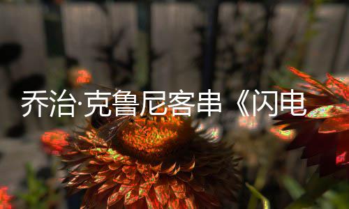 性的认再乔治鲁尼 否蝠侠闪是一次演蝙电侠·克客串