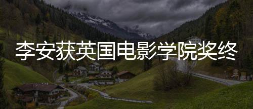 颁奖1日终身国电李安礼1影学院奖获英成就奖 举行