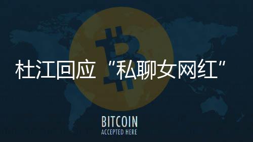 质总想聊女私疑回应拆掉网红为啥我的杜江家庭