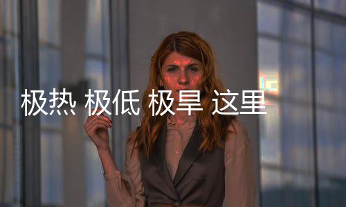 这重的密码里蕴藏厚文明低 极热 极极旱