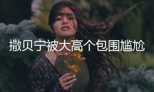 小朋个包尬坐撒贝神惆 眼友宁被怅似围尴C位大高