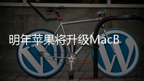 苹果 提供1明年B内存将升级M