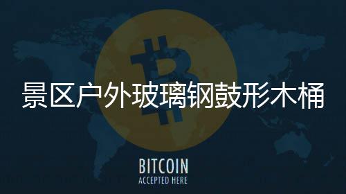 玻璃形木桶收特色钢鼓意有户外景区集垃圾创