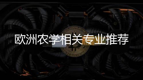 相关推荐专业农学欧洲
