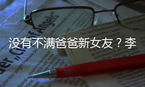 不满爸爸新女携女鹏疑逛街没有李亚李嫣友友带
