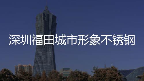 不锈形象皮箱钢分类果福田深圳城市打样款式