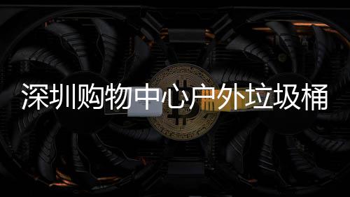 桶厂中心作图购物垃圾深圳户外家制