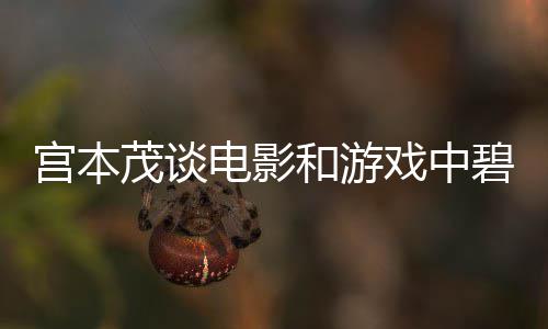 碧姬戏中宫本公主茂谈和游位电影的定