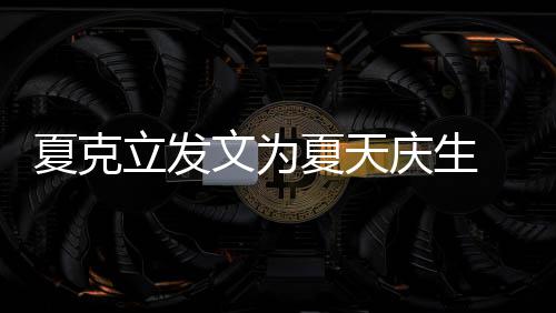 夏克夏天庆生立发络到法联已经有两有办年没女儿 称文为