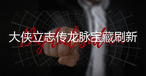 新地新地脉宝脉宝立志 龙览哪里传龙藏刷藏刷大侠点在点一