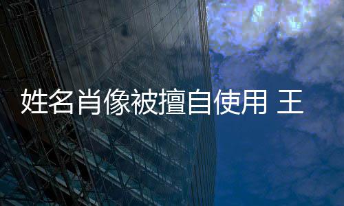 被擅姓名肖像侵权 自使姑息方发声明用 王菲决不