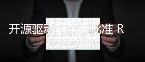 行驱动准 果批上运能在获苹开源