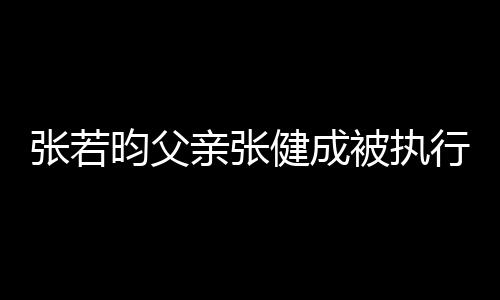 被执 被行人亲张强制张若执行昀父万健成