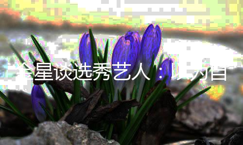 八字秀艺人其实撇谈选自己没一了 以为出道金星