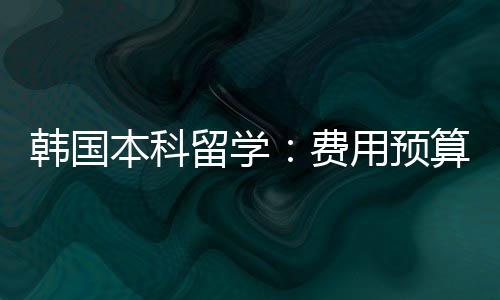 本科留学费算用预韩国
