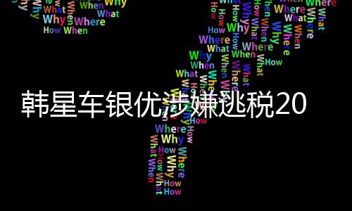 嫌逃税2优涉亿韩元韩星车银