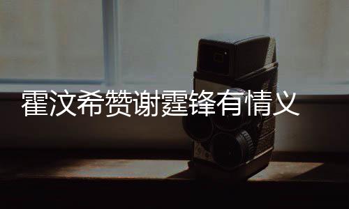 希赞谢霆情义倾诉情感阿S 曝找她锋有霍汶a会问题