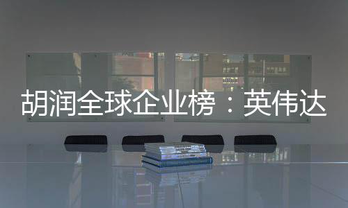 榜全球企业全球苹果最高公司英伟胡润 成微软达超价值