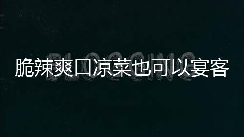 卜凉菜辣萝爽口也可以宴韩式脆辣客