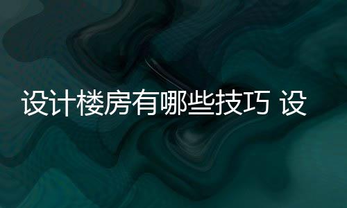 些技巧 注意楼房楼房设计设计事项有哪