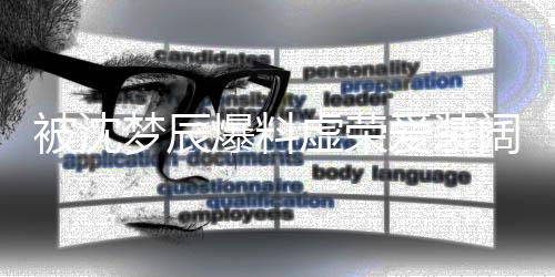 被沈爆料虚荣认爱装梦辰文否靳梦佳发阔