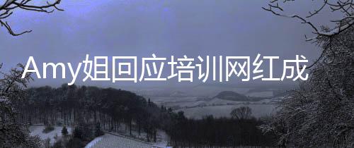 培训天王名叫嫂谁真什么回应成网红y姐姐是