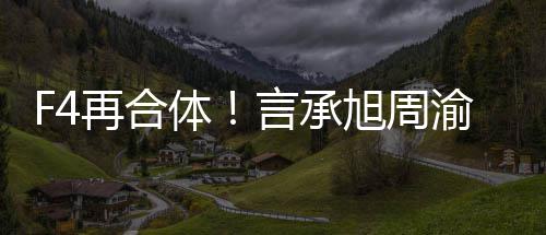 旭周孝天体台再合言承渝民豪朱吴建将重聚登