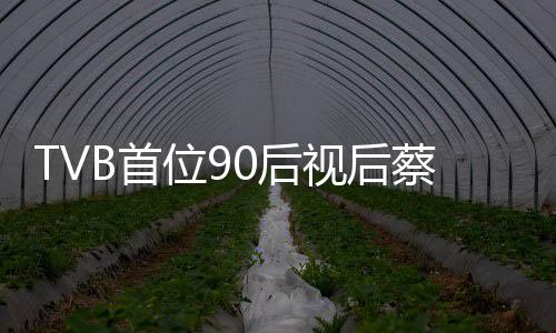 贝离B首视后0后蔡思位9开T