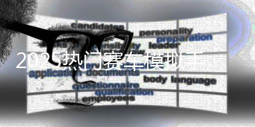 热门推荐高模拟赛车手游游戏画质合集竞速